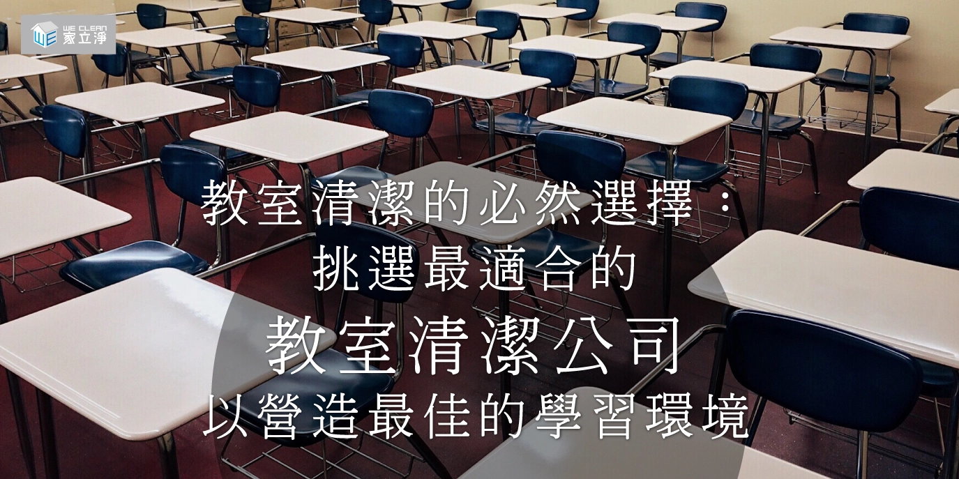 教室清潔的必然選擇：挑選最適合的教室清潔公司以營造最佳的學習環境